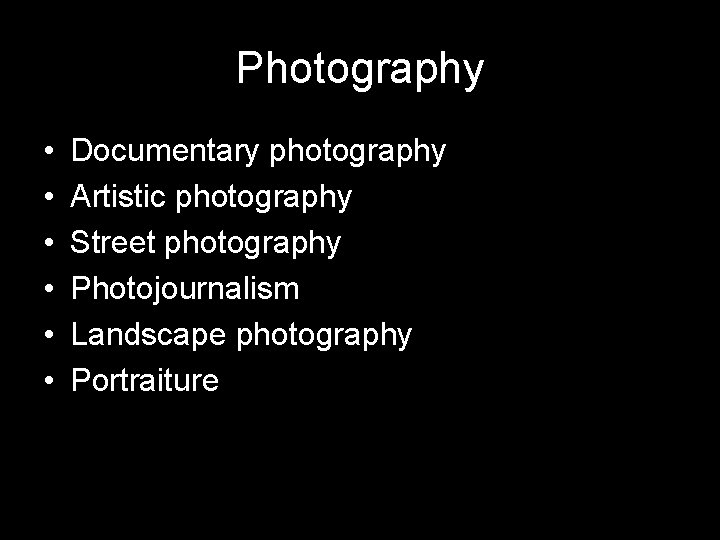 Photography • • • Documentary photography Artistic photography Street photography Photojournalism Landscape photography Portraiture