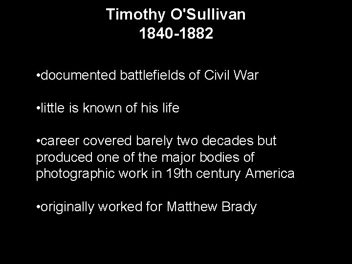 Timothy O'Sullivan 1840 -1882 • documented battlefields of Civil War • little is known