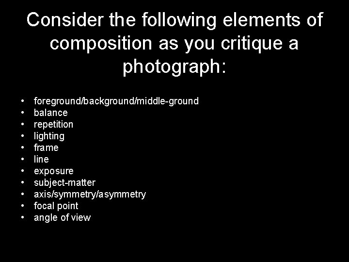 Consider the following elements of composition as you critique a photograph: • • •