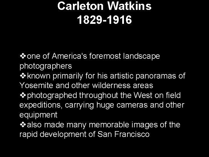Carleton Watkins 1829 -1916 v. In the last third of the 19 th c.