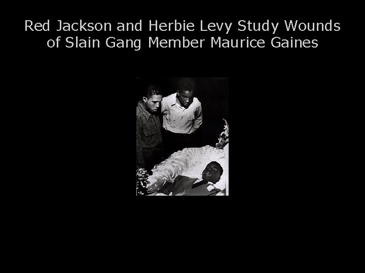 Red Jackson and Herbie Levy Study Wounds of Slain Gang Member Maurice Gaines 