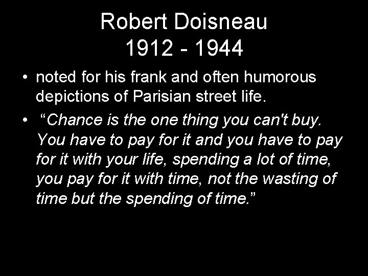 Robert Doisneau 1912 - 1944 • noted for his frank and often humorous depictions