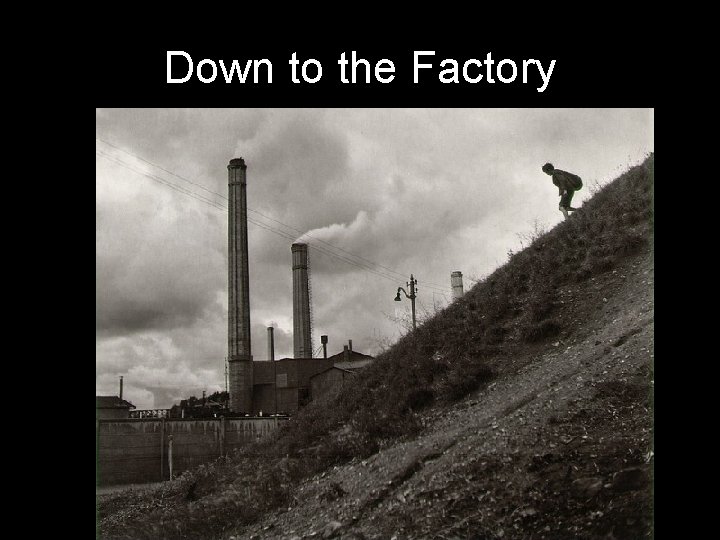 Down to the Factory 