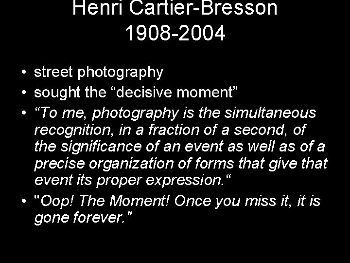 Henri Cartier-Bresson 1908 -2004 • street photography • sought the “decisive moment” • “To
