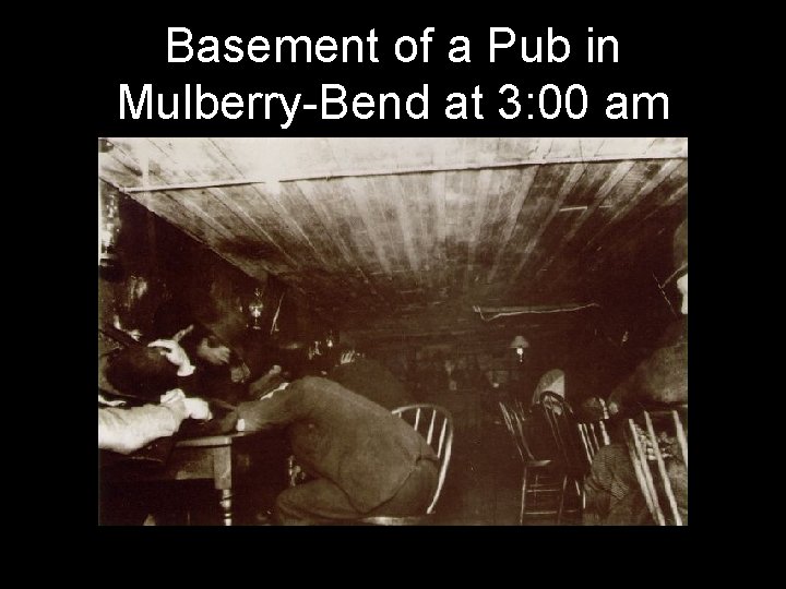 Basement of a Pub in Mulberry-Bend at 3: 00 am 