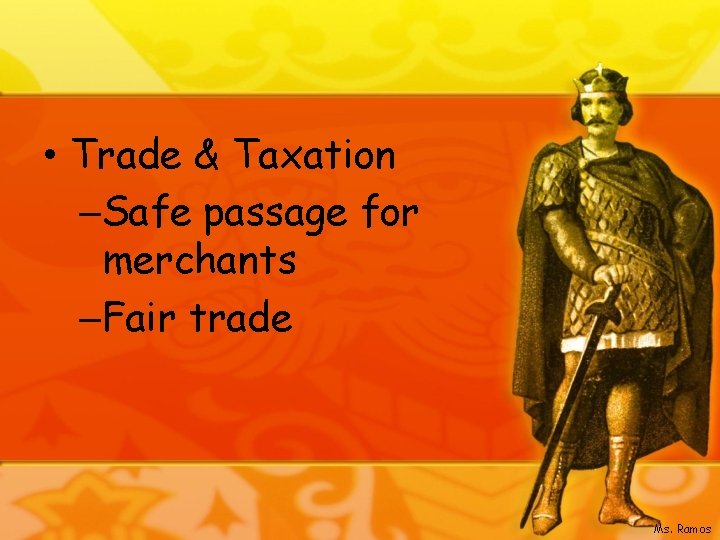  • Trade & Taxation –Safe passage for merchants –Fair trade Ms. Ramos 