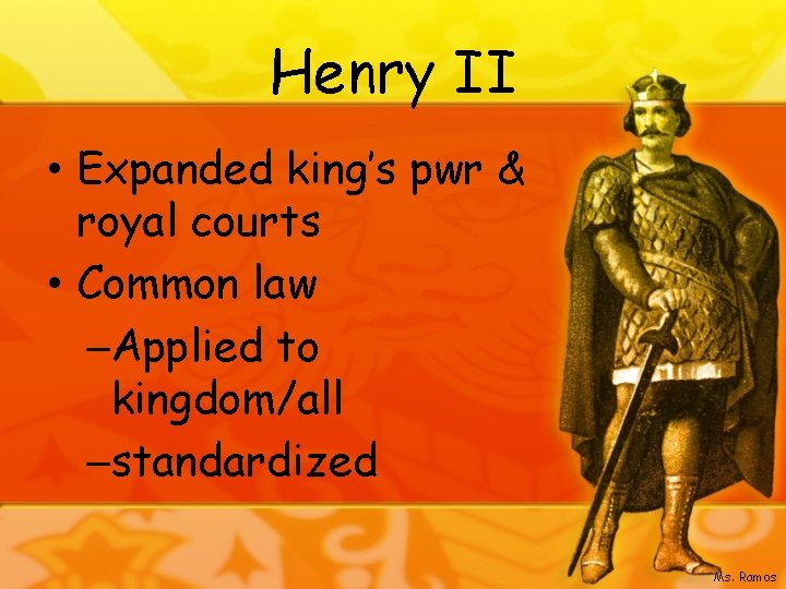 Henry II • Expanded king’s pwr & royal courts • Common law –Applied to