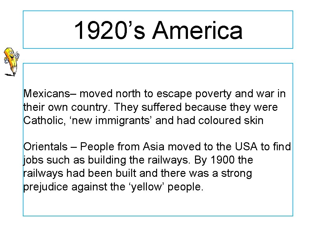 1920’s America Mexicans– moved north to escape poverty and war in their own country.