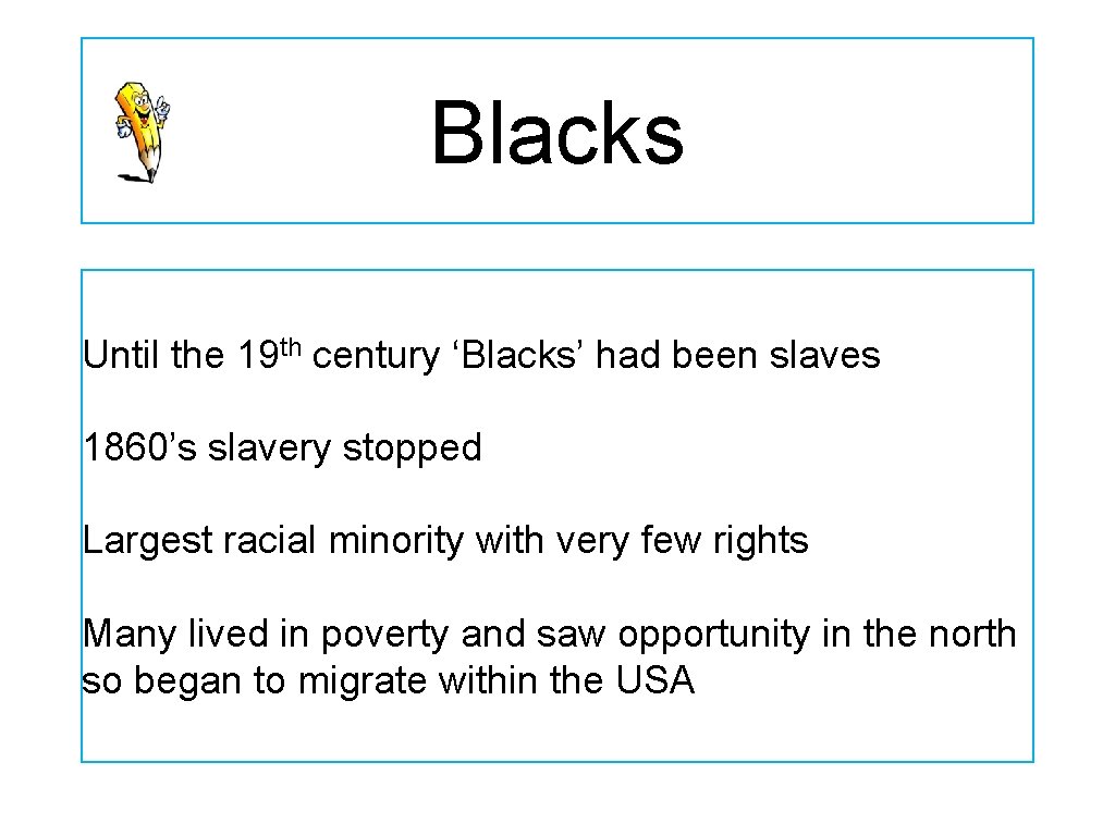 Blacks Until the 19 th century ‘Blacks’ had been slaves 1860’s slavery stopped Largest