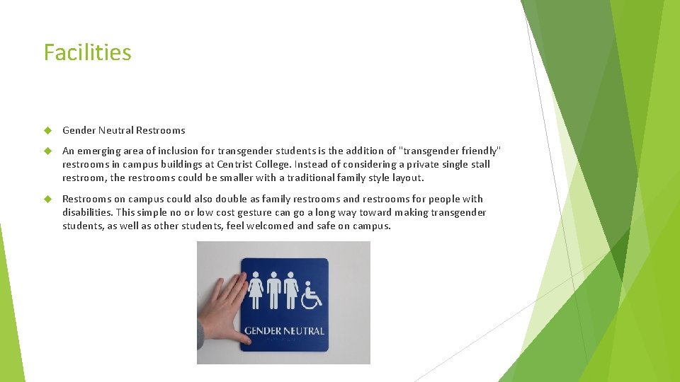 Facilities Gender Neutral Restrooms An emerging area of inclusion for transgender students is the