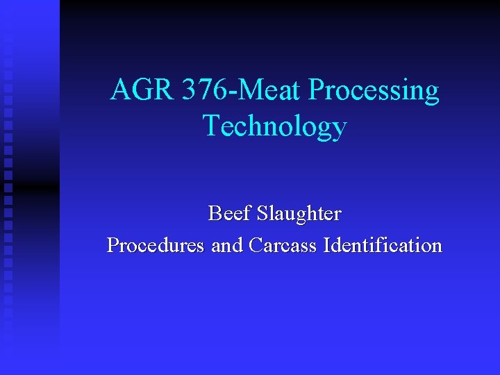 AGR 376 -Meat Processing Technology Beef Slaughter Procedures and Carcass Identification 