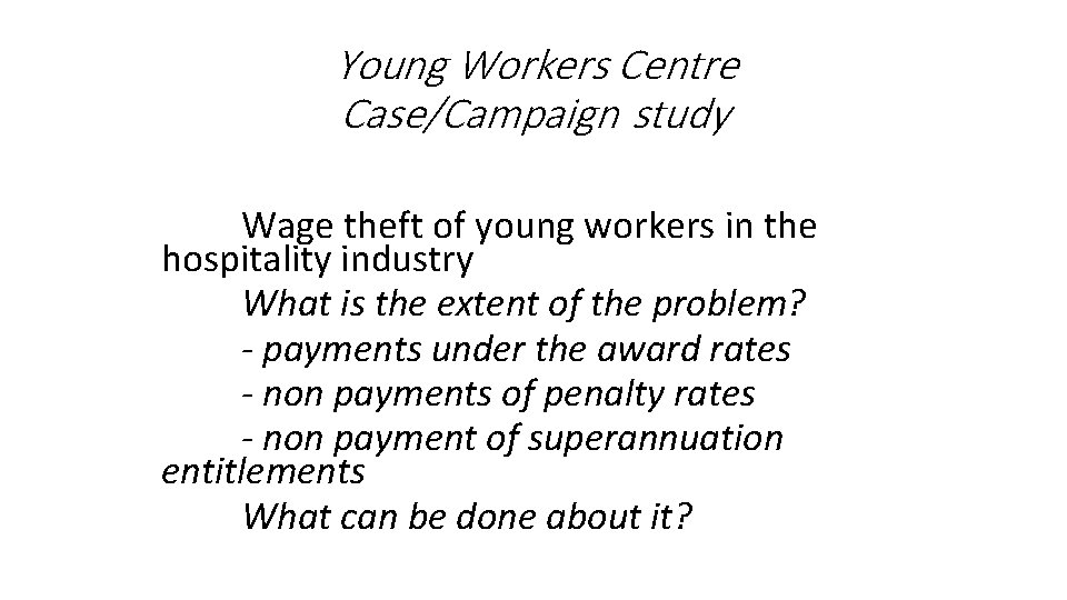 Young Workers Centre Case/Campaign study Wage theft of young workers in the hospitality industry