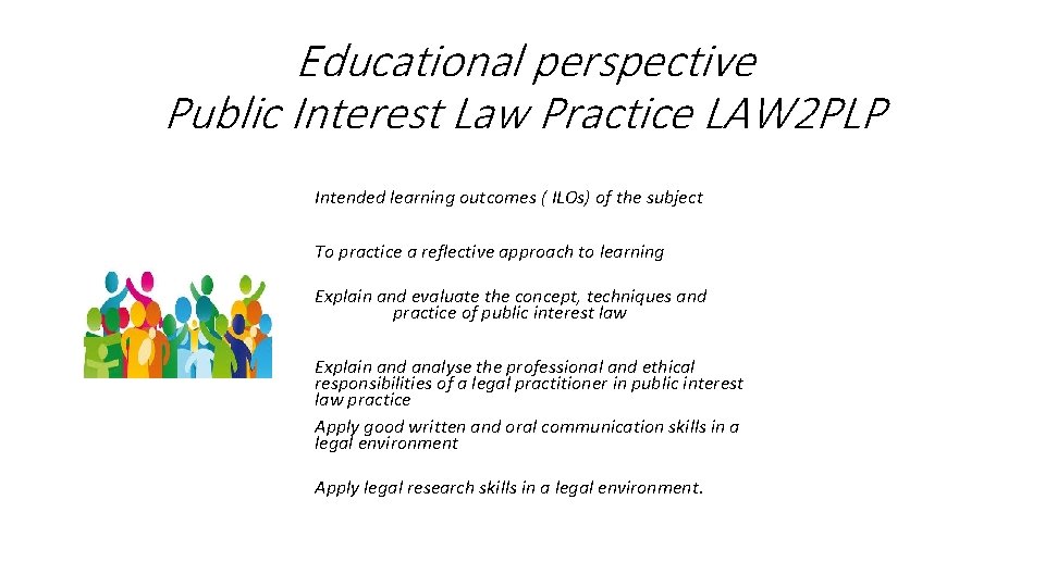 Educational perspective Public Interest Law Practice LAW 2 PLP Intended learning outcomes ( ILOs)