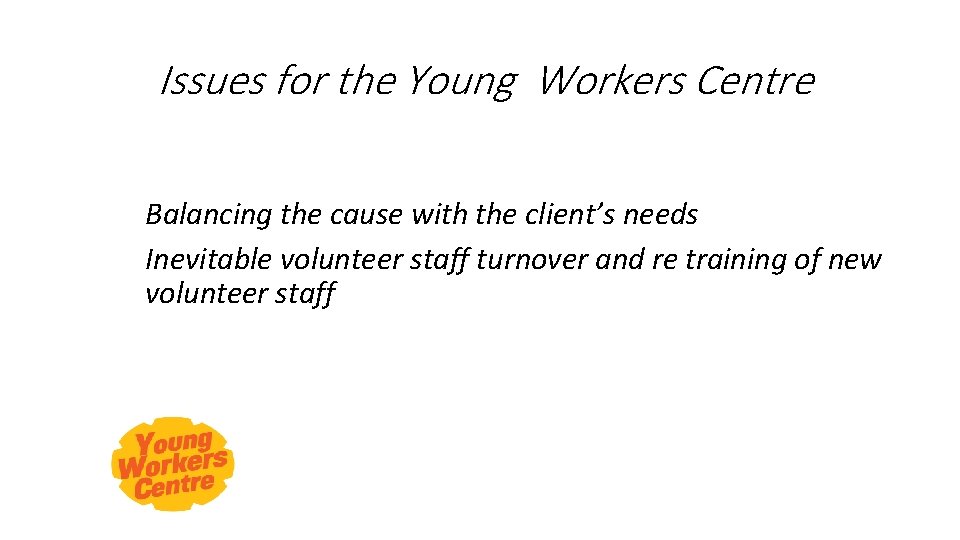 Issues for the Young Workers Centre Balancing the cause with the client’s needs Inevitable