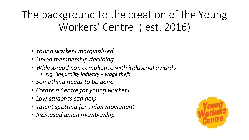 The background to the creation of the Young Workers’ Centre ( est. 2016) •