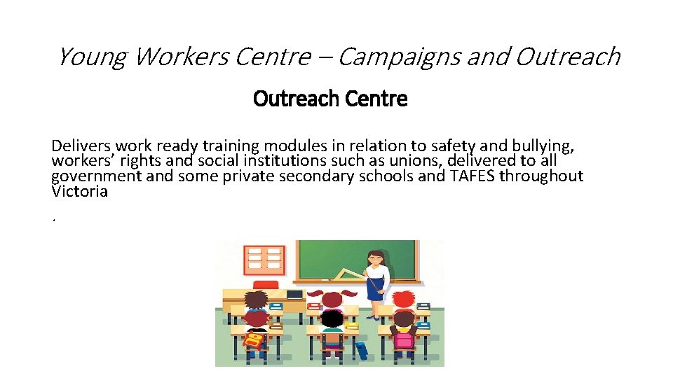 Young Workers Centre – Campaigns and Outreach Centre Delivers work ready training modules in