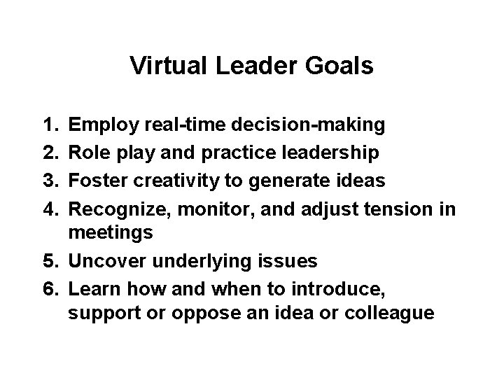 Virtual Leader Goals 1. 2. 3. 4. Employ real-time decision-making Role play and practice Virtual Leader Goals 1. 2. 3. 4. Employ real-time decision-making Role play and practice