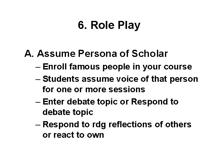 6. Role Play A. Assume Persona of Scholar – Enroll famous people in your 6. Role Play A. Assume Persona of Scholar – Enroll famous people in your