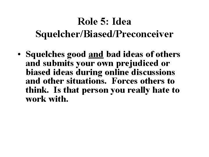 Role 5: Idea Squelcher/Biased/Preconceiver • Squelches good and bad ideas of others and submits Role 5: Idea Squelcher/Biased/Preconceiver • Squelches good and bad ideas of others and submits