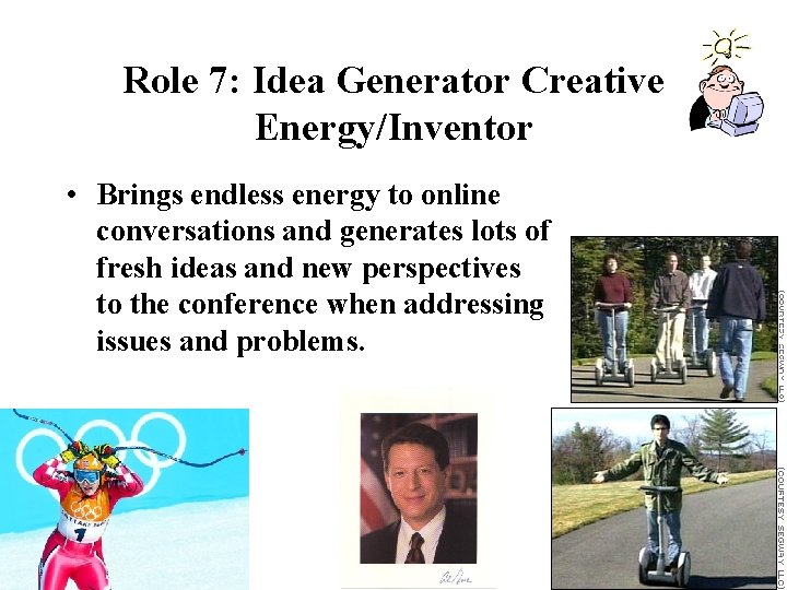 Role 7: Idea Generator Creative Energy/Inventor • Brings endless energy to online conversations and Role 7: Idea Generator Creative Energy/Inventor • Brings endless energy to online conversations and