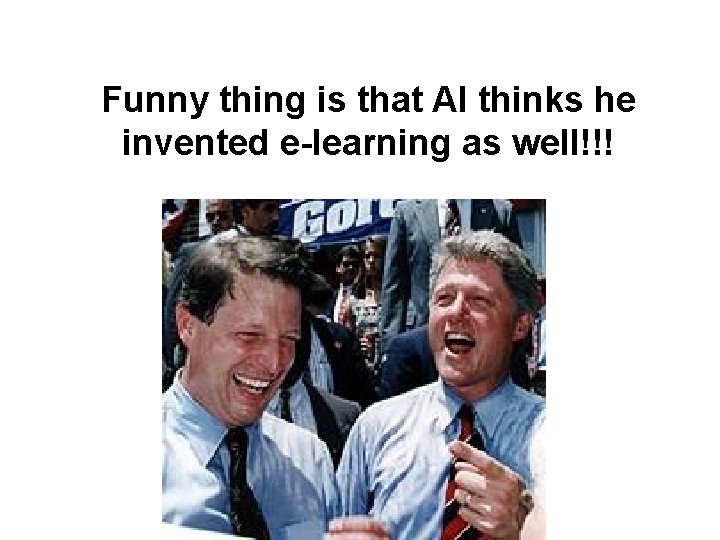 Funny thing is that Al thinks he invented e-learning as well!!! Funny thing is that Al thinks he invented e-learning as well!!!