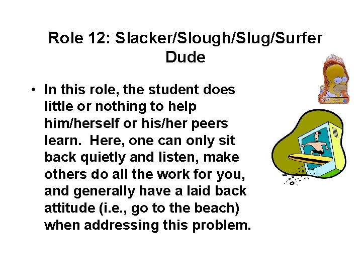 Role 12: Slacker/Slough/Slug/Surfer Dude • In this role, the student does little or nothing Role 12: Slacker/Slough/Slug/Surfer Dude • In this role, the student does little or nothing