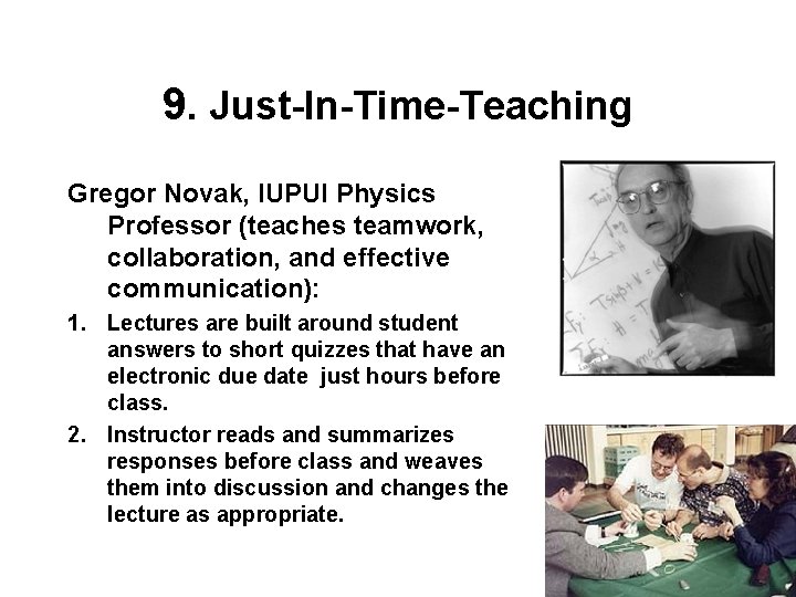 9. Just-In-Time-Teaching Gregor Novak, IUPUI Physics Professor (teaches teamwork, collaboration, and effective communication): 1. 9. Just-In-Time-Teaching Gregor Novak, IUPUI Physics Professor (teaches teamwork, collaboration, and effective communication): 1.