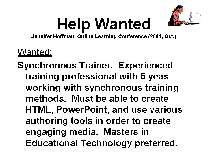 Help Wanted Jennifer Hoffman, Online Learning Conference (2001, Oct. ) Wanted: Synchronous Trainer. Experienced Help Wanted Jennifer Hoffman, Online Learning Conference (2001, Oct. ) Wanted: Synchronous Trainer. Experienced