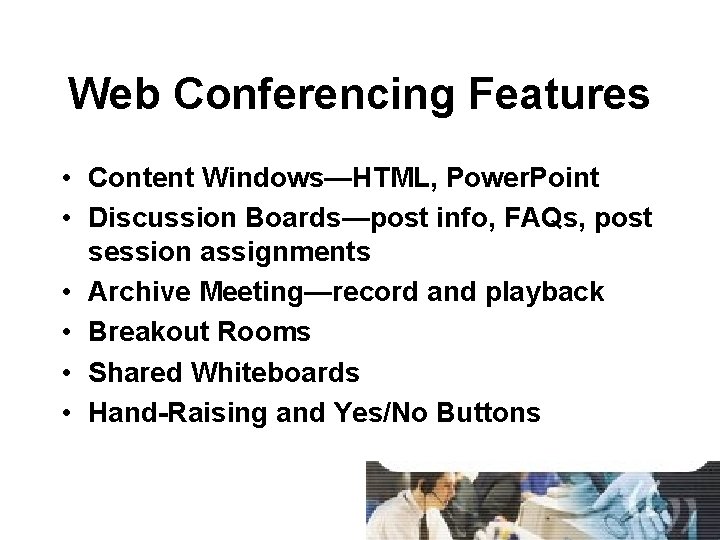 Web Conferencing Features • Content Windows—HTML, Power. Point • Discussion Boards—post info, FAQs, post Web Conferencing Features • Content Windows—HTML, Power. Point • Discussion Boards—post info, FAQs, post