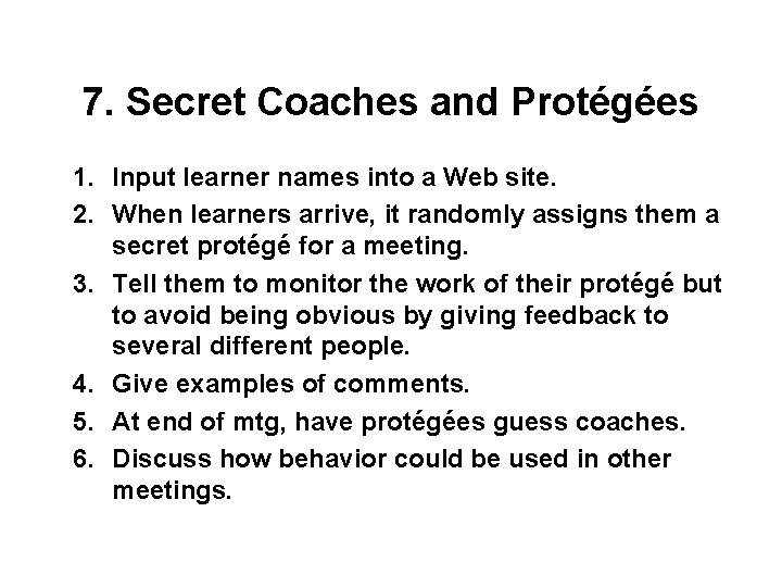 7. Secret Coaches and Protégées 1. Input learner names into a Web site. 2. 7. Secret Coaches and Protégées 1. Input learner names into a Web site. 2.