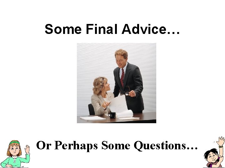Some Final Advice… Or Perhaps Some Questions… Some Final Advice… Or Perhaps Some Questions…