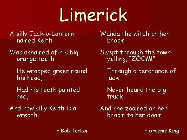 Limerick A silly Jack-o-Lantern named Keith Wanda the witch on her broom Was ashamed