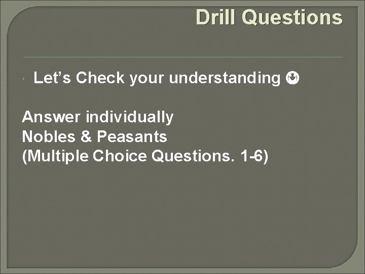 Drill Questions Let’s Check your understanding Answer individually Nobles & Peasants (Multiple Choice Questions. Drill Questions Let’s Check your understanding Answer individually Nobles & Peasants (Multiple Choice Questions.