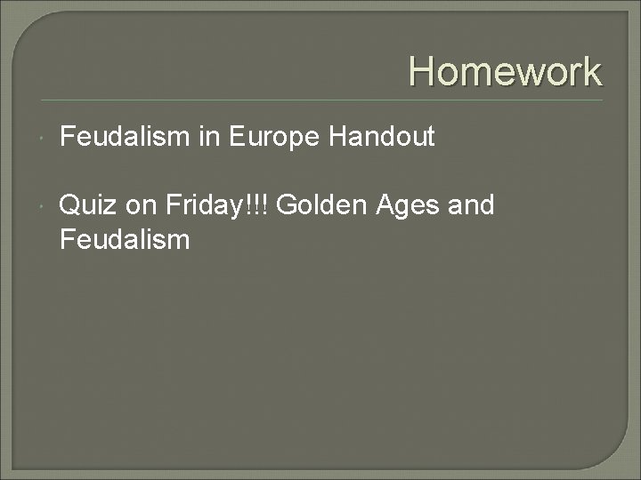 Homework Feudalism in Europe Handout Quiz on Friday!!! Golden Ages and Feudalism 