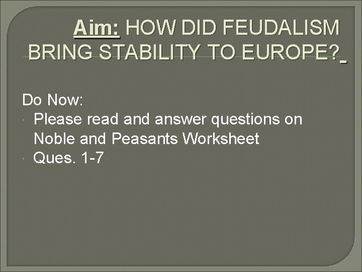 Aim: HOW DID FEUDALISM BRING STABILITY TO EUROPE? Do Now: Please read answer questions Aim: HOW DID FEUDALISM BRING STABILITY TO EUROPE? Do Now: Please read answer questions