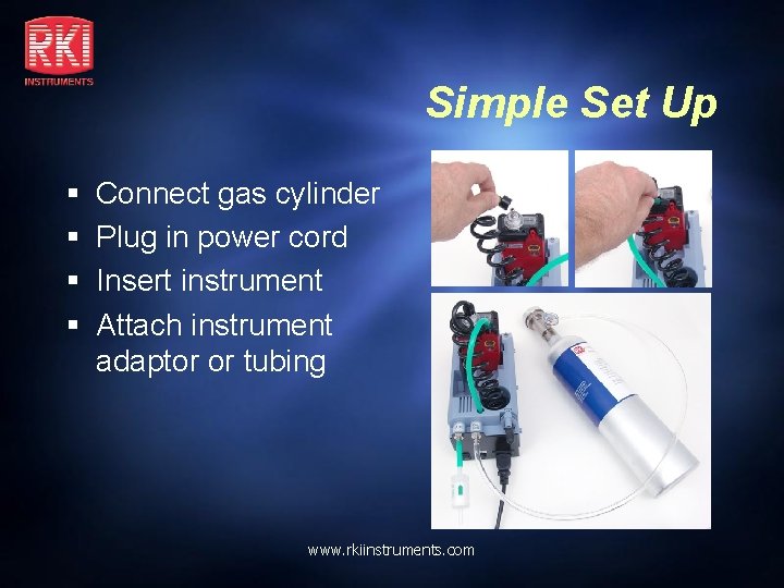 Simple Set Up § § Connect gas cylinder Plug in power cord Insert instrument