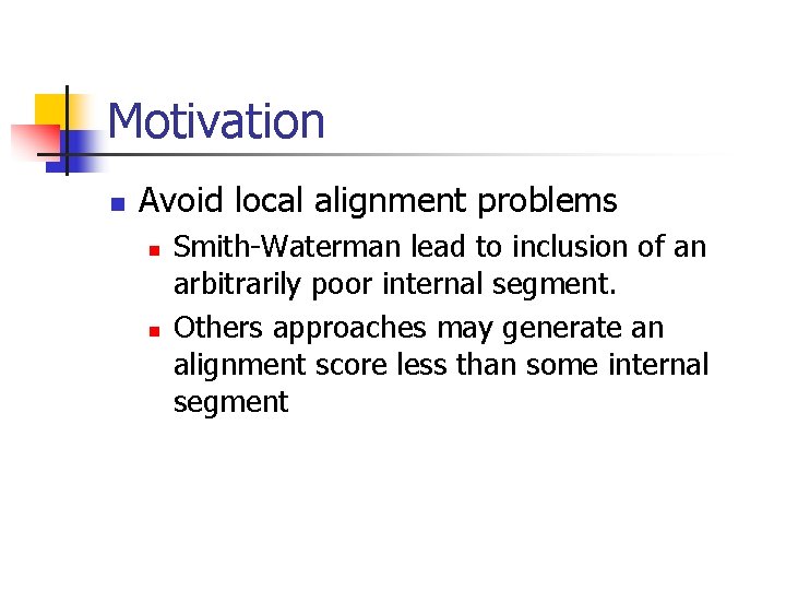 Motivation n Avoid local alignment problems n n Smith-Waterman lead to inclusion of an