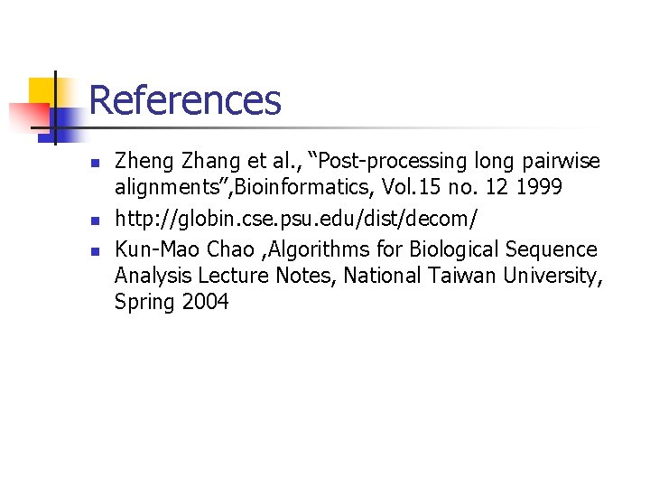 References n n n Zheng Zhang et al. , “Post-processing long pairwise alignments”, Bioinformatics,