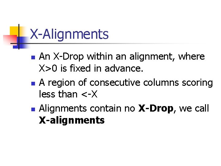 X-Alignments n n n An X-Drop within an alignment, where X>0 is fixed in