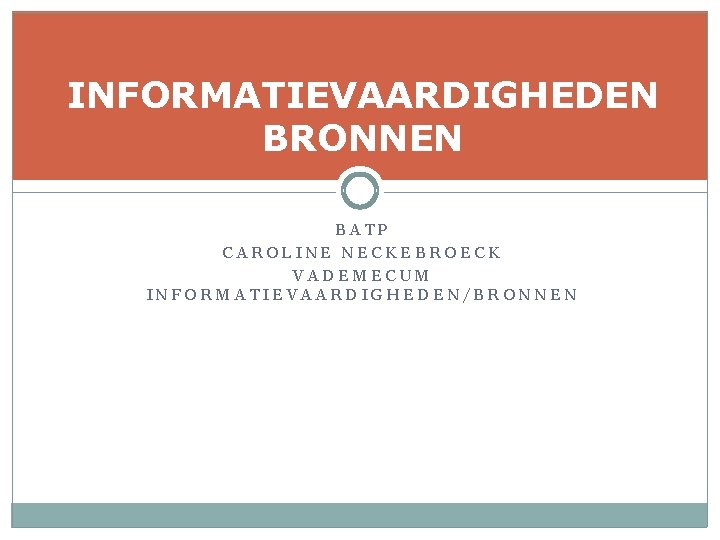 INFORMATIEVAARDIGHEDEN BRONNEN BATP CAROLINE NECKEBROECK VADEMECUM INFORMATIEVAARDIGHEDEN/BRONNEN 