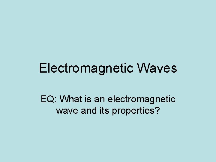 Electromagnetic Waves EQ: What is an electromagnetic wave and its properties? 