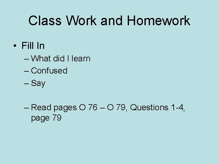 Class Work and Homework • Fill In – What did I learn – Confused