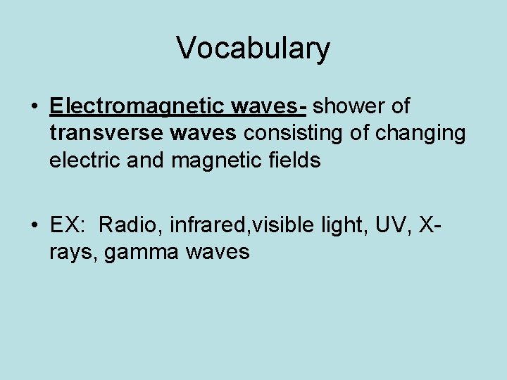 Vocabulary • Electromagnetic waves- shower of transverse waves consisting of changing electric and magnetic