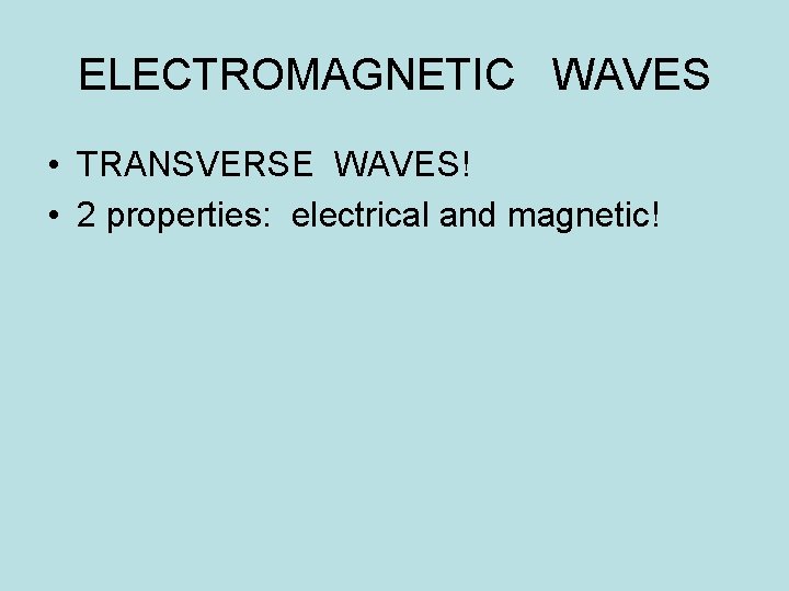 ELECTROMAGNETIC WAVES • TRANSVERSE WAVES! • 2 properties: electrical and magnetic! 
