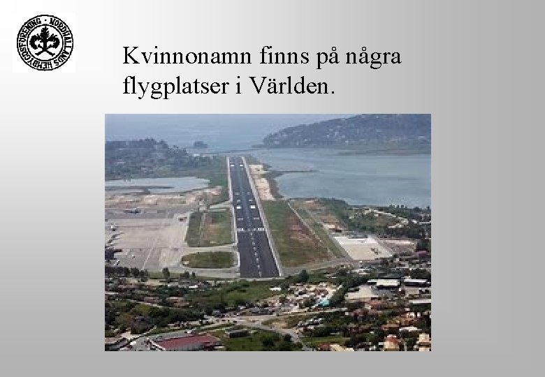 Kvinnonamn finns på några flygplatser i Världen. Kvinnonamn finns på några flygplatser i Världen.