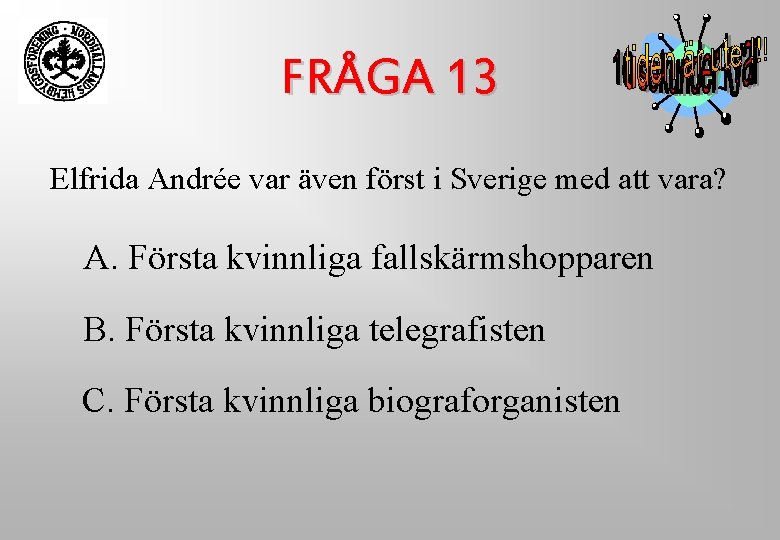 FRÅGA 13 Elfrida Andrée var även först i Sverige med att vara? A. Första FRÅGA 13 Elfrida Andrée var även först i Sverige med att vara? A. Första