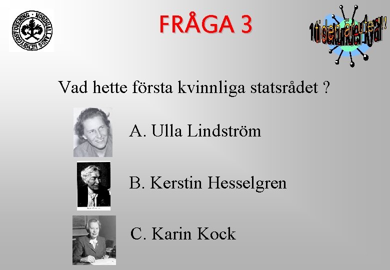 FRÅGA 3 Vad hette första kvinnliga statsrådet ? A. Ulla Lindström B. Kerstin Hesselgren FRÅGA 3 Vad hette första kvinnliga statsrådet ? A. Ulla Lindström B. Kerstin Hesselgren