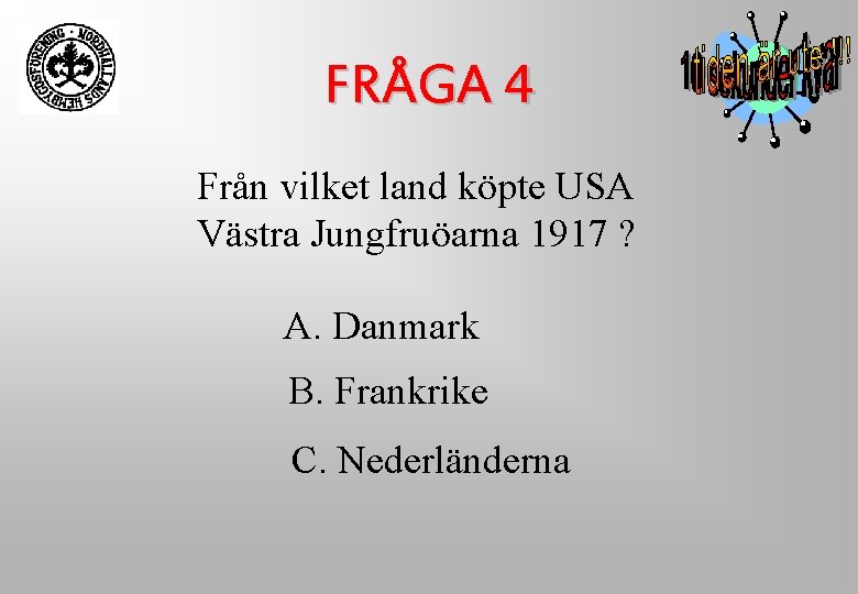 FRÅGA 4 Från vilket land köpte USA Västra Jungfruöarna 1917 ? A. Danmark B. FRÅGA 4 Från vilket land köpte USA Västra Jungfruöarna 1917 ? A. Danmark B.