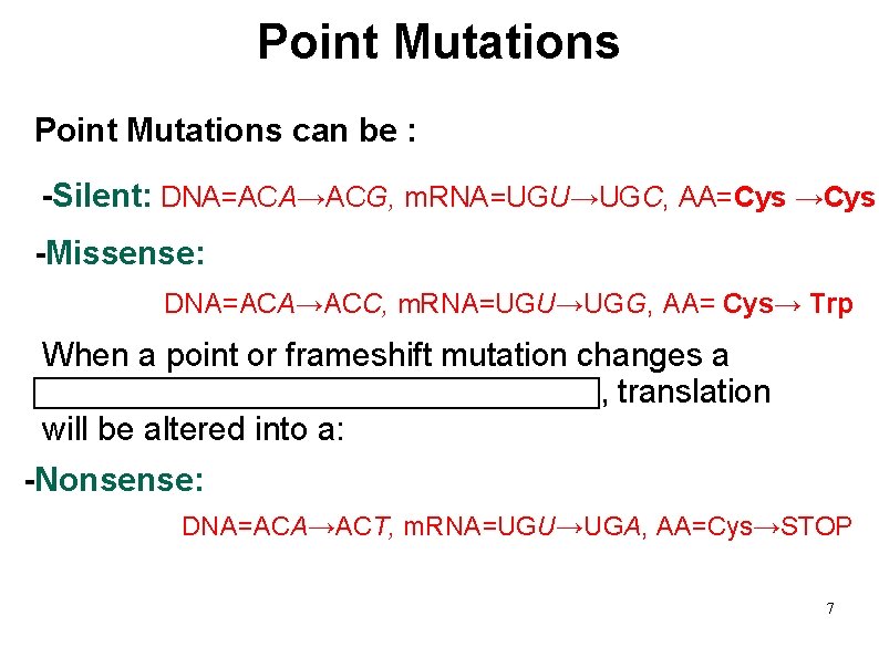  Point Mutations can be : -Silent: DNA=ACA→ACG, m. RNA=UGU→UGC, AA=Cys →Cys -Missense: DNA=ACA→ACC,