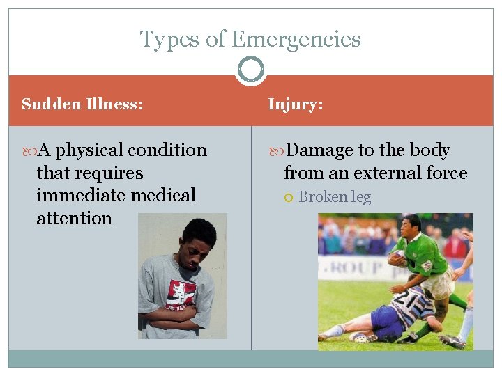 Types of Emergencies Sudden Illness: Injury: A physical condition Damage to the body that